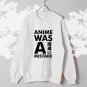 Anime was a mistake sweatshirt 3 Variant