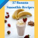 37 Banana Smoothie Recipes Ebook