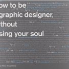 How to Be a Graphic Designer without Losing Your Soul by Adrian Shaughnessy & Stefan Sagmeister How to Be a Graphic Designer without Losing Your Soul by Adrian Shaughnessy & Stefan Sagmeister