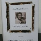 You Don't Have To Say You Love Me by Sherman Alexie - Signed 1st Hb Edn. You Don't Have To Say You Love Me by Sherman Alexie - Signed 1st Hb Edn.