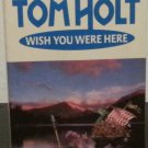 Wish You Were Here by Tom Holt