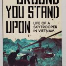 The Ground You Stand Upon: Life of a Skytrooper in Vietnam by Joshua E Bowe... The Ground You Stand Upon: Life of a Skytrooper in Vietnam by Joshua E Bowe...