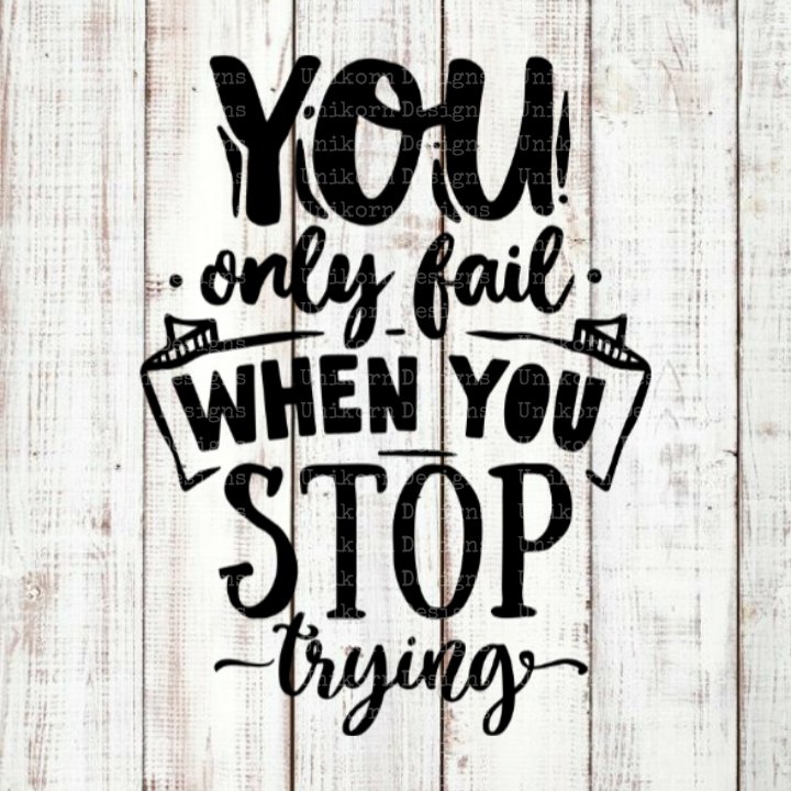 You Only Fail When You Stop Design 1 SVG EPS DXF PNG Silhouette Cut Files Cricut Vector Graphic