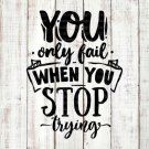 You Only Fail When You Stop Design 1 SVG EPS DXF PNG Silhouette Cut Files Cricut Vector Graphic