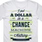 T-Shirt Top Funny Quote I Put A Dollar In A Change Machine Nothing Change #13 #39150733