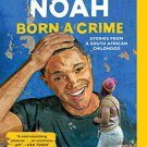 Born a Crime Stories from a South African Childhood