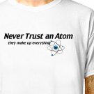T-Shirt: NEVER TRUST AN ATOM / (tshirt tee top) funny science physics geek quantom theory