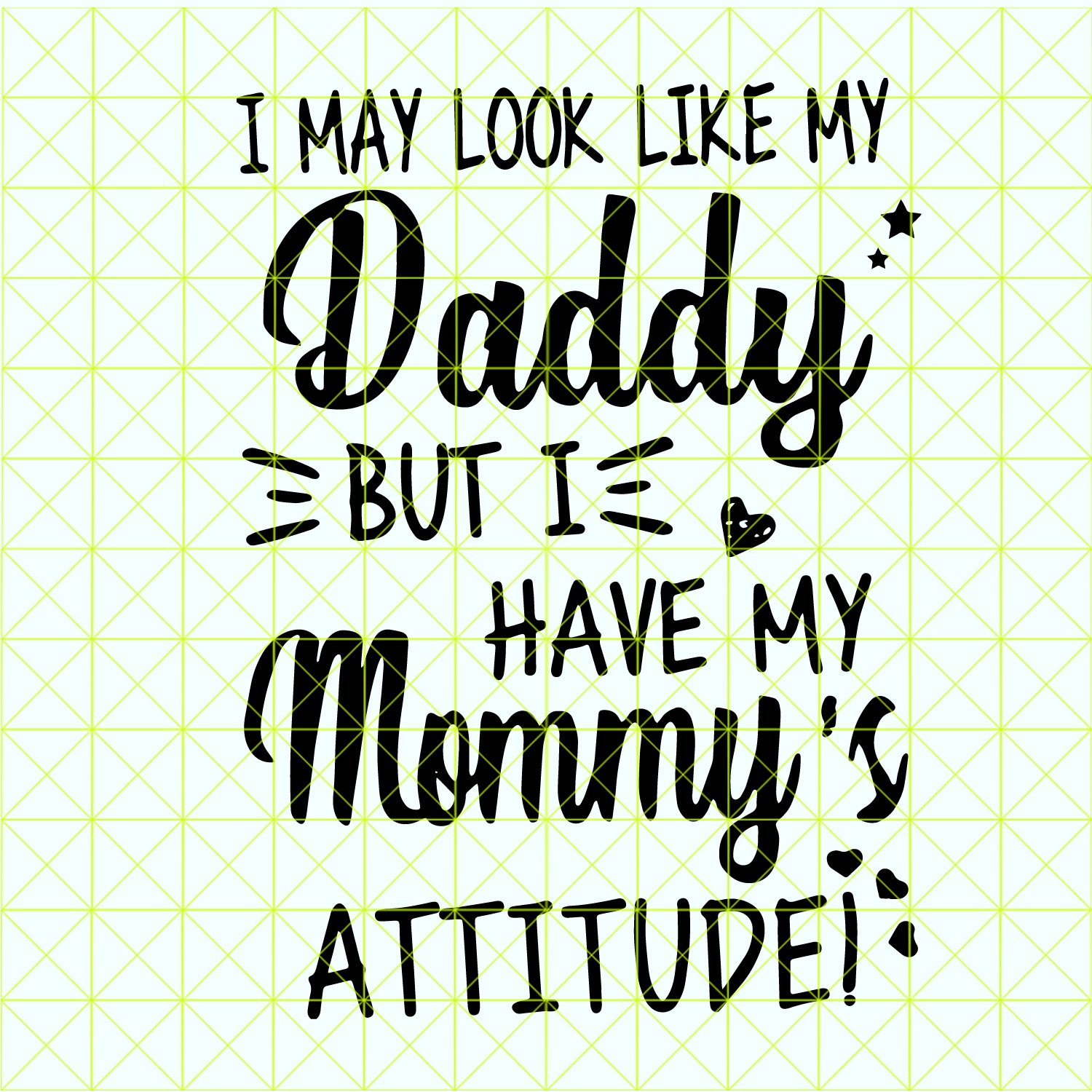 I may look like my daddy but I have my mommy&acirc;��s attitude svg, digital