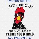 I May Look Calm But In My Head I've Pecked You 3 Times Funny Chicken Lovers SVG PNG
