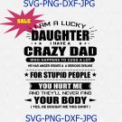 I am a lucky daughter I have a crazy dad and yes, he bought me this shirt Funny quotes SVG
