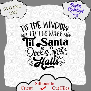Download To The Window To The Wall Till Santa Decks These Halls Svg Png Cut File Funny Christmas Svg
