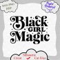Black Girl Magic Svg, Black Woman Svg, Black Lives Matter Gift For Black Women png cricut