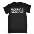I Didnt Do It, Wait, That Yeah, I Did Do That LOOSE FIT T-SHIRT