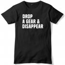 Drop A Gear & Disappear Mens Funny Unisex T-Shirt Gildan G500