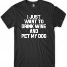 I Just Want To Drink Wine And Pet My Dog Funny Mens Unisex T-Shirt Gildan G500
