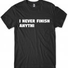 I Never Finish Anythi Funny Mens Unisex T-Shirt Gildan G500