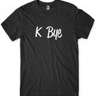 K Bye Funny Mens Unisex T-Shirt Gildan G500