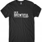 Life Is Brewtiful Mens Funny Unisex T-Shirt Gildan G500