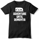 Adventure Until Dementia Mens Funny Unisex T-Shirt Gildan G500 Tee