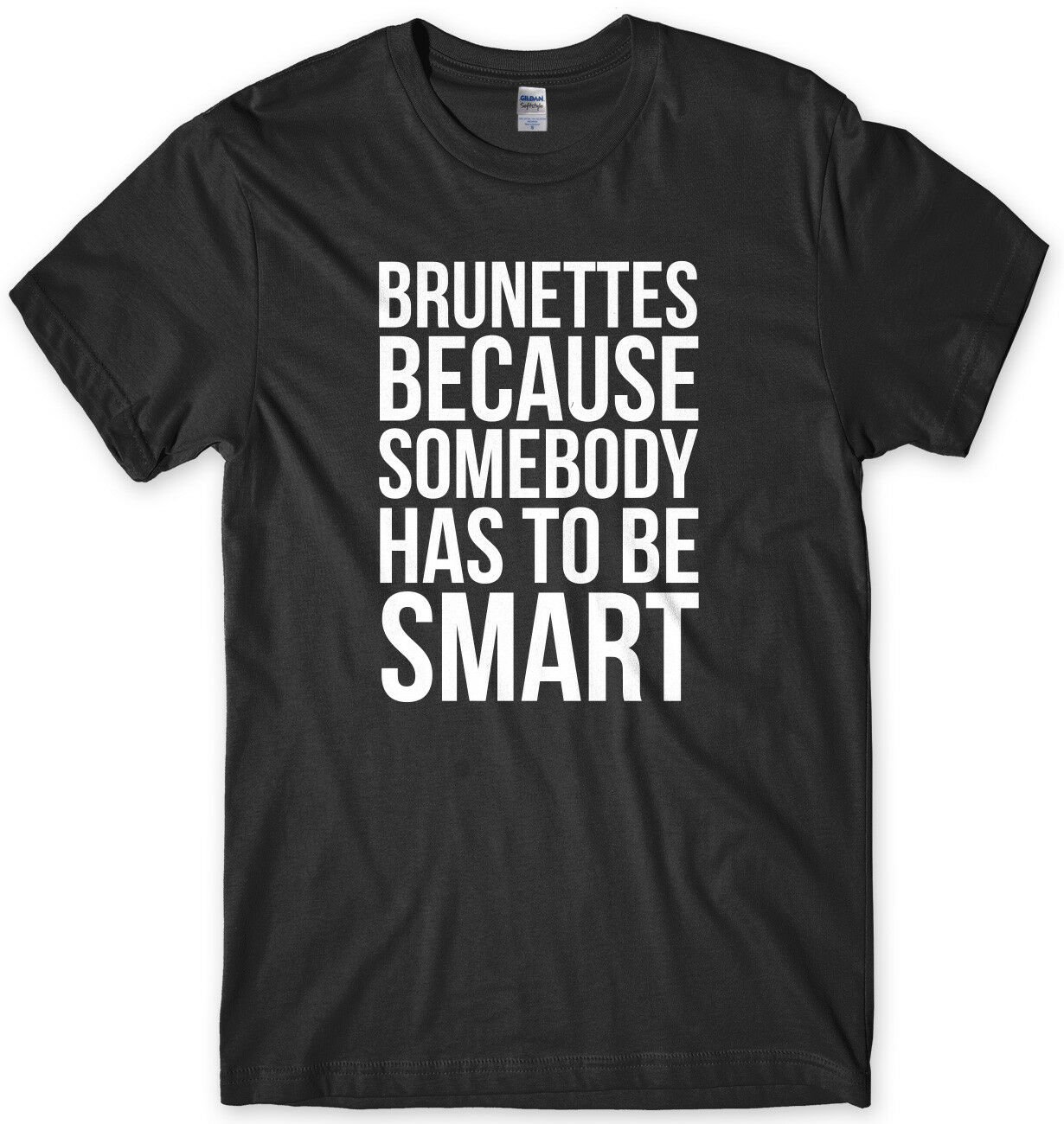 Brunettes Because Somebody Has To Be Smart Mens Funny Unisex T-Shirt Gildan G500 Tee