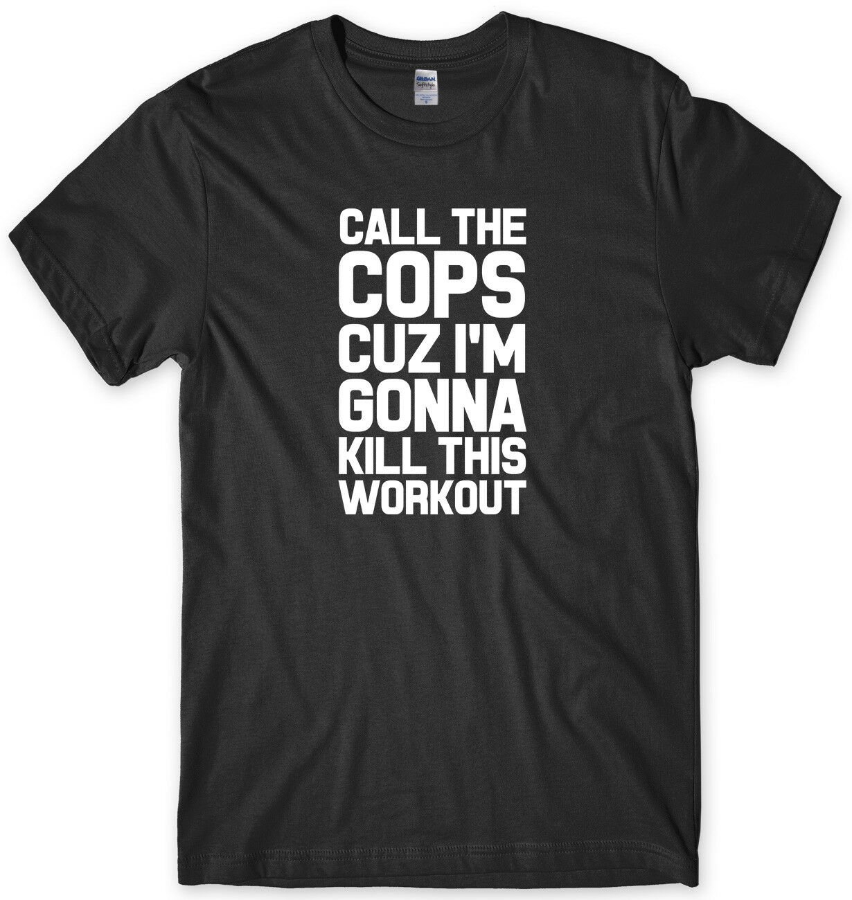 Call The Cops Cuz I'm Gonna Kill This Workout Mens Funny Unisex T-Shirt Gildan G500 Tee