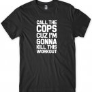Call The Cops Cuz I'm Gonna Kill This Workout Mens Funny Unisex T-Shirt Gildan G500 Tee