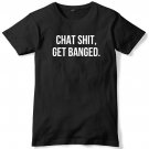 Chat Sh#@ Get Banged Mens Funny Unisex T-Shirt Gildan G500 Tee