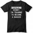 Forget Skinny. I'm Training To Become A Badass Mens Funny Unisex T-Shirt Gildan G500 Tee
