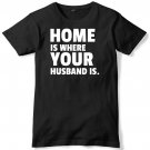 Home Is Where Your Husband Is Mens Funny Unisex T-Shirt Gildan G500 Tee