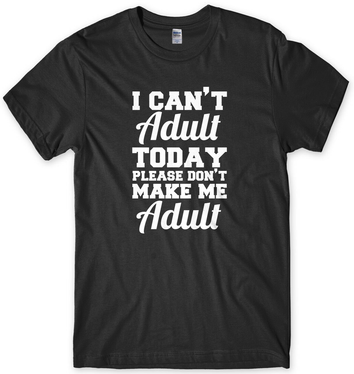 I Can't Adult Today Please Don't Make Me Adult Mens Funny Unisex T-Shirt Gildan G500 Tee
