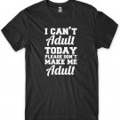 I Can't Adult Today Please Don't Make Me Adult Mens Funny Unisex T-Shirt Gildan G500 Tee