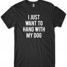I Just Want To Hang with My Dog Mens Funny Unisex T-Shirt Gildan G500 Tee