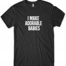 I Make Adorable Babies Funny Mens Unisex T-Shirt Gildan G500 Tee