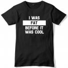 I Was Fat Before It Was Cool Mens Funny Unisex T-Shirt Gildan G500 Tee