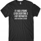 If I Had A Pound For Every time I Got Distracted Mens Funny Unisex T-Shirt Gildan G500 Tee