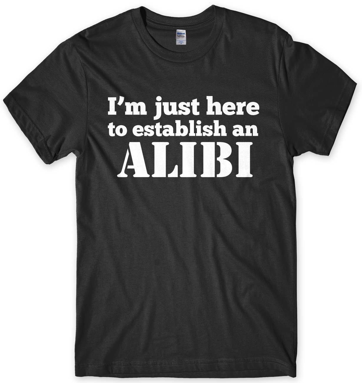 I'm Just Here To Establish An ALIBI Mens Funny Unisex T-Shirt Gildan G500 Tee