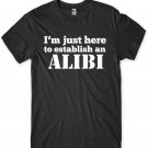 I'm Just Here To Establish An ALIBI Mens Funny Unisex T-Shirt Gildan G500 Tee