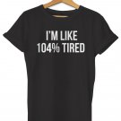 I'm Like 104% Tired Unisex Ladies Womens Mens Hipster Slogan T-Shirt Gildan G500 Tee