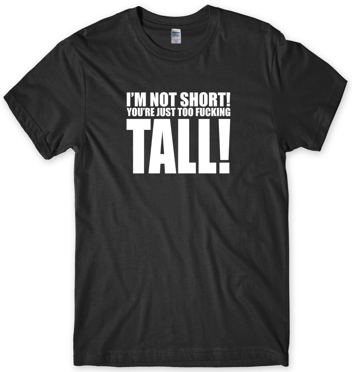 I'm Not Short You're Just Too F!cking Tall! Mens Funny Unisex T-Shirt Gildan G500 Tee