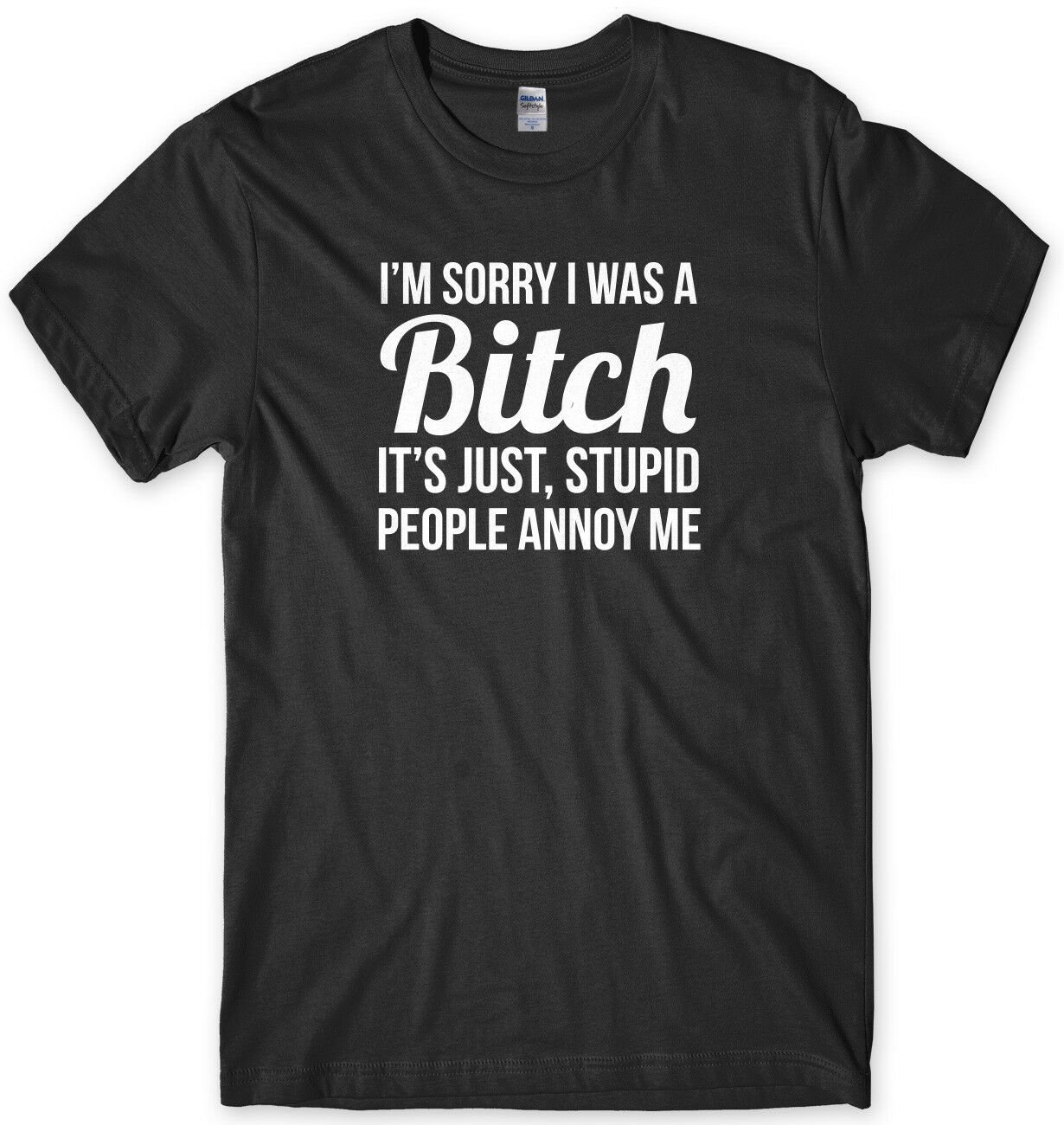 I'm Sorry I Was A B!tch Stupid People Annoy Me Funny Mens Unisex T-Shirt Gildan G500 Tee