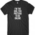 I'm The Girl You Pretend To Be Online Mens Funny Unisex T-Shirt Gildan G500 Tee