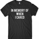 In Memory Of When I Cared Funny Mens Unisex T-Shirt Gildan G500 Tee