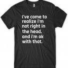 I've Come To Realize I'm Not Right In The Head Mens Funny Unisex T-Shirt Gildan G500 Tee