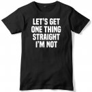 Let's Get One Thing Straight I'm Not Mens Funny Unisex T-Shirt Gildan G500 Tee