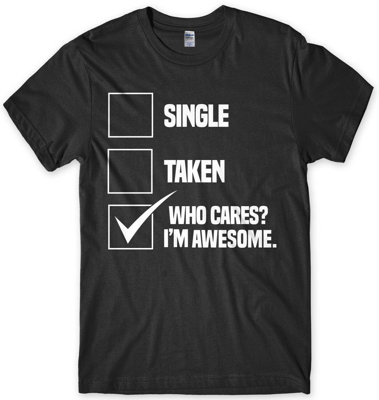 Single Taken Who Cares! I'm Awesome.. Mens Funny Unisex T-Shirt Gildan G500 Tee