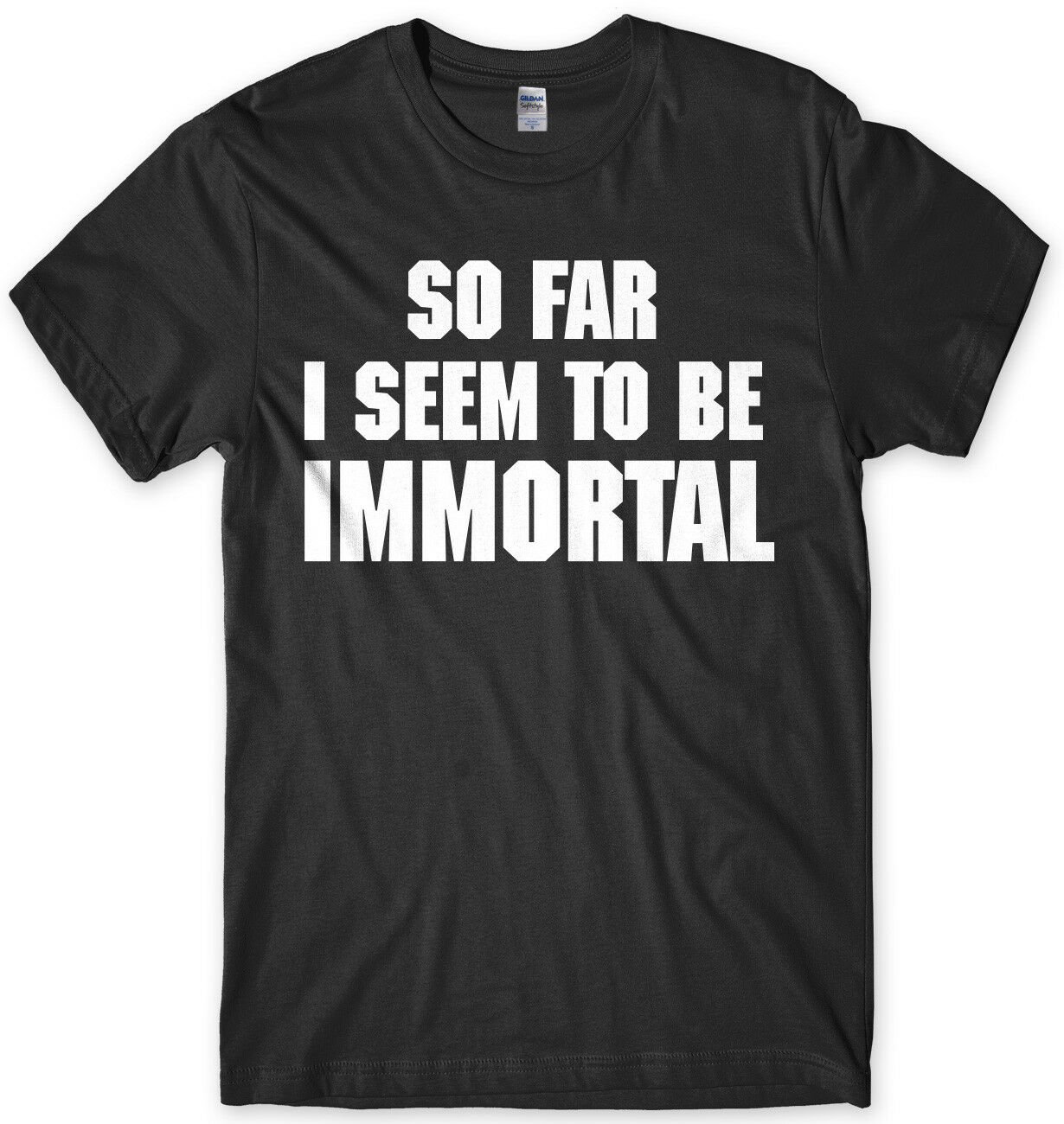 So Far I Seem To Be Immortal Funny Mens Unisex T-Shirt Gildan G500 Tee