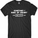 Sometimes I wake Up Grumpy Slogan Funny Mens Unisex T-Shirt Gildan G500 Tee