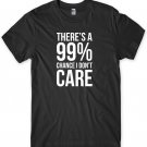 There's A 99% Chance I Don't Care Mens Funny Unisex T-Shirt Gildan G500 Tee