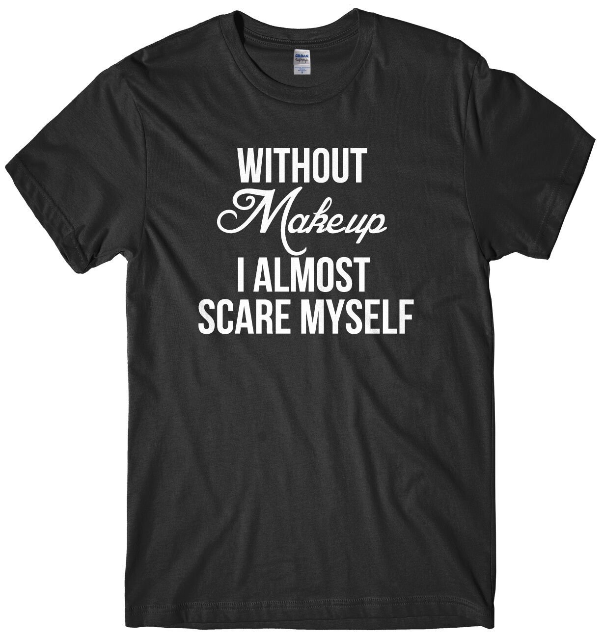 Without Makeup I Almost Scare Myself Mens Funny Unisex Halloween T-Shirt Gildan G500 Tee
