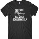 Without Makeup I Almost Scare Myself Mens Funny Unisex Halloween T-Shirt Gildan G500 Tee